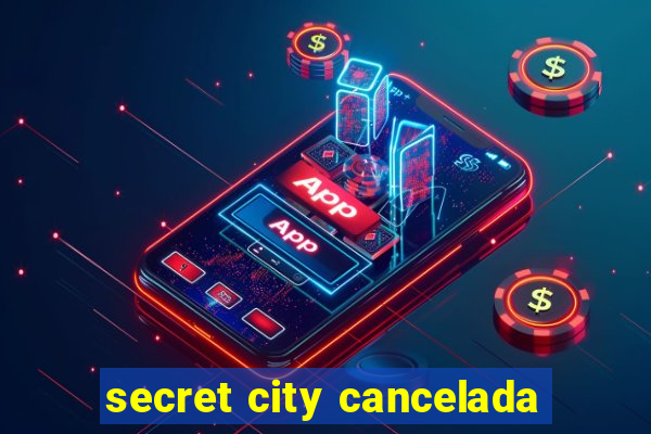 secret city cancelada